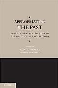 Appropriating the Past Philosophical Perspectives on the Practice of Archaeology