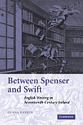 Between Spenser and Swift: English Writing in Seventeenth-Century Ireland
