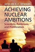 Achieving Nuclear Ambitions Scientists Politicians & Proliferation By Jacques E C Hymans