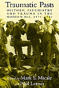 Traumatic Pasts History Psychiatry & Trauma in the Modern Age 1870 1930