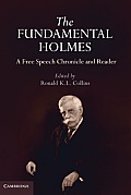 The Fundamental Holmes: A Free Speech Chronicle and Reader - Selections from the Opinions, Books, Articles, Speeches, Letters and Other Writin