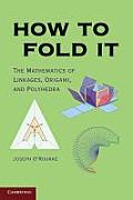 How to Fold It The Mathematics of Linkages Origami & Polyhedra