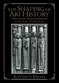 The Shaping of Art History: Wilhelm V?ge, Adolph Goldschmidt, and the Study of Medieval Art