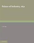 Palace of Industry, 1851: A Study of the Great Exhibition and Its Fruits