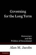Governing For The Long Term Democracy & The Politics Of Investment By Alan M Jacobs