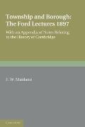 Township and Borough: The Ford Lectures 1897: With an Appendix of Notes Relating to the History of Cambridge