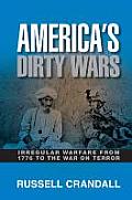 Americas Dirty Wars Irregular Warfare from 1776 to the War on Terror