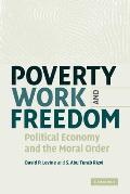 Poverty, Work, and Freedom: Political Economy and the Moral Order