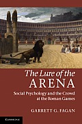 Lure Of The Arena Social Psychology & The Crowd At The Roman Games Garrett G Fagan