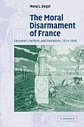 The Moral Disarmament of France: Education, Pacifism, and Patriotism, 1914-1940