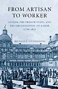 From Artisan to Worker: Guilds, the French State, and the Organization of Labor, 1776-1821