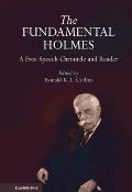 The Fundamental Holmes: A Free Speech Chronicle and Reader - Selections from the Opinions, Books, Articles, Speeches, Letters and Other Writin