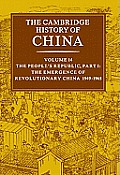 The Cambridge History of China: Volume 14, the People's Republic, Part 1, the Emergence of Revolutionary China, 1949 1965