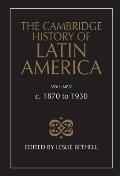 The Cambridge History of Latin America Vol 5: c.1870 to 1930
