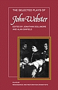 The Selected Plays of John Webster: The White Devil, the Duchess of Malfi, the Devil's Law Case