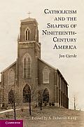 Catholicism & the Shaping of Nineteenth Century America