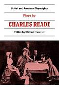 Plays by Charles Reade: Masks and Faces, the Courier of Lyons, It Is Never Too Late to Mend