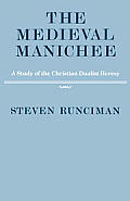 Medieval Manichee A Study of the Christian Dualist Heresy