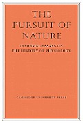 The Pursuit of Nature: Informal Essays on the History of Physiology