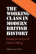 The Working Class in Modern British History: Essays in Honour of Henry Pelling