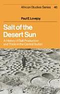 Salt Of The Desert Sun A History Of Salt