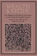 Wealth & Virtue The Shaping of Political Economy in the Scottish Enlightenment