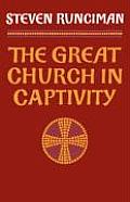 Great Church in Captivity A Study of the Patriarchate of Constantinople from the Eve of the Turkish Conquest to the Greek War of Independence