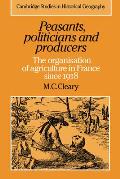Peasants, Politicians and Producers: The Organisation of Agriculture in France Since 1918