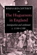 The Huguenots in England: Immigration and Settlement C.1550-1700