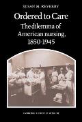 Ordered to Care: The Dilemma of American Nursing, 1850 1945