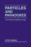 Particles & Paradoxes The Limits of Quantum Logic