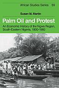 Palm Oil and Protest: An Economic History of the Ngwa Region, South-Eastern Nigeria, 1800 1980