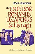 Emperor Romanus Lecapenus & His Reign A Study of Tenth Century Byzantium