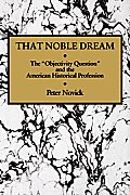 That Noble Dream The Objectivity Question & the American Historical Profession