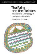 The Palm and the Pleiades: Initiation and Cosmology in Northwest Amazonia