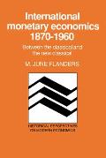 International Monetary Economics, 1870 1960: Between the Classical and the New Classical