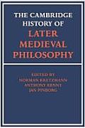 Cambridge History of Later Medieval Philosophy From the Rediscovery of Aristotle to the Disintegration of Scholasticism 1100 1600