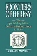 Frontiers of Heresy: The Spanish Inquisition from the Basque Lands to Sicily