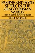 Famine and Food Supply in the Graeco-Roman World: Responses to Risk and Crisis