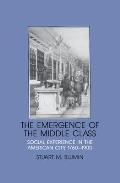 Emergence of the Middle Class Social Experience in the American City 1760 1900