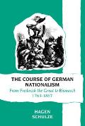 Course of German Nationalism From Frederick the Great to Bismarck 1763 1867