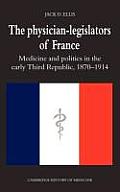The Physician-Legislators of France: Medicine and Politics in the Early Third Republic, 1870 1914