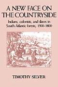 A New Face on the Countryside: Indians, Colonists, and Slaves in South Atlantic Forests, 1500-1800