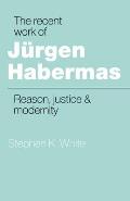 Recent Work of Jurgen Habermas Reason Justice & Modernity