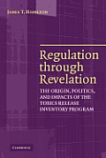 Regulation Through Revelation: The Origin, Politics, and Impacts of the Toxics Release Inventory Program