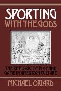 Sporting with the Gods: The Rhetoric of Play and Game in American Literature