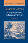 Imperial Visions: Nationalist Imagination and Geographical Expansion in the Russian Far East, 1840 1865