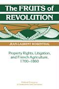 The Fruits of Revolution: Property Rights, Litigation and French Agriculture, 1700 1860