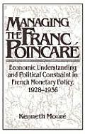 Managing the Franc Poincar?: Economic Understanding and Political Constraint in French Monetary Policy, 1928-1936