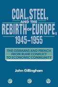 Coal, Steel, and the Rebirth of Europe, 1945 1955: The Germans and French from Ruhr Conflict to Economic Community